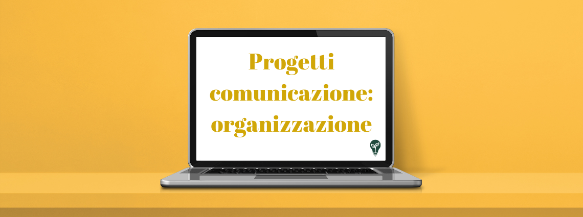 Come organizzarsi per gestire i progetti di comunicazione?